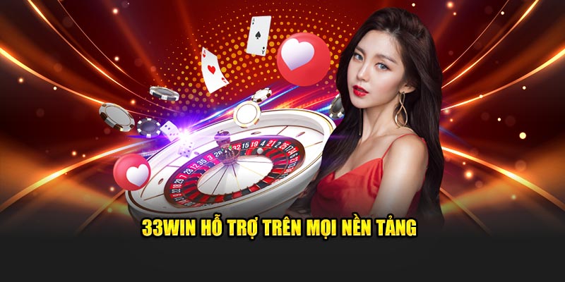 33Win hỗ trợ trên mọi nền tảng