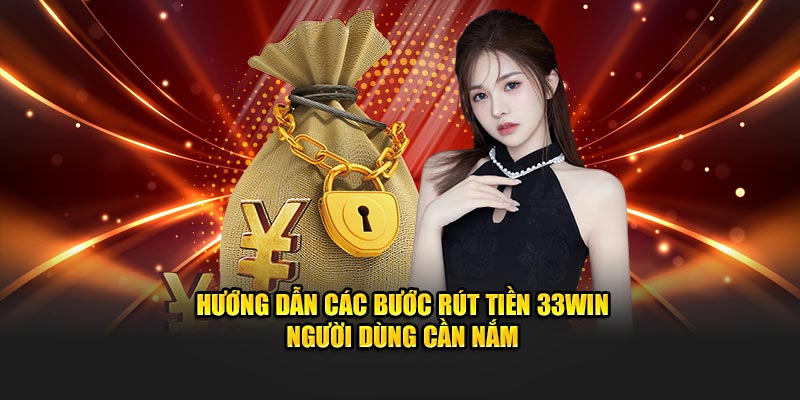 Hướng dẫn các bước rút tiền 33Win người dùng cần nắm