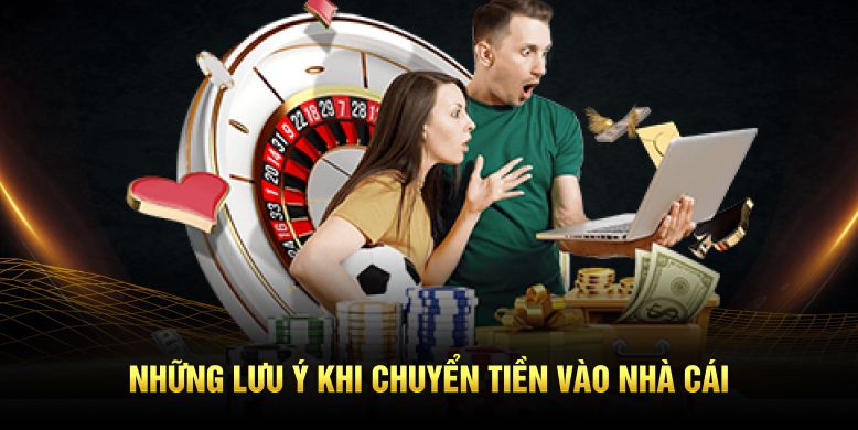 Những lưu ý khi chuyển tiền vào nhà cái