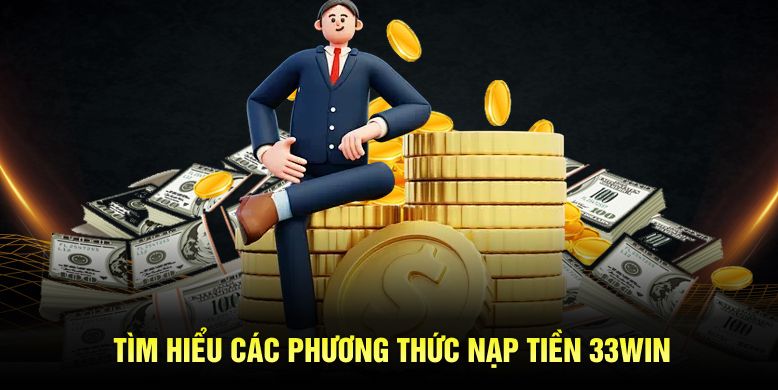 Tìm hiểu các phương thức nạp tiền 33WIN